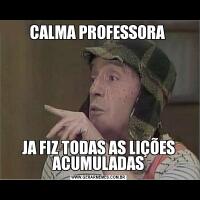 CALMA PROFESSORA JA FIZ TODAS AS LIÇÕES ACUMULADAS