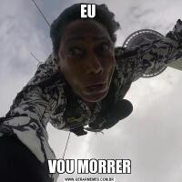 EU VOU MORRER