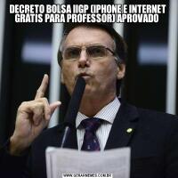 DECRETO BOLSA IIGP (IPHONE E INTERNET GRÁTIS PARA PROFESSOR) APROVADO 