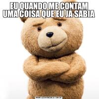 EU QUANDO ME CONTAM UMA COISA QUE EU JÁ SABIA