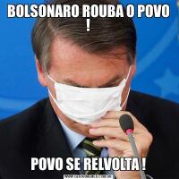 BOLSONARO ROUBA O POVO !POVO SE RELVOLTA !