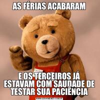 AS FÉRIAS ACABARAME OS TERCEIROS JÁ ESTAVAM COM SAUDADE DE TESTAR SUA PACIÊNCIA