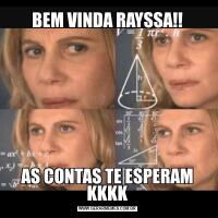 BEM VINDA RAYSSA!!AS CONTAS TE ESPERAM KKKK