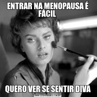 ENTRAR NA MENOPAUSA É FÁCIL QUERO VER SE SENTIR DIVA