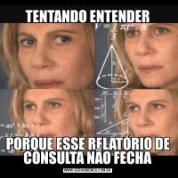 TENTANDO ENTENDERPORQUE ESSE RELATÓRIO DE CONSULTA NÃO FECHA