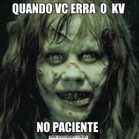 QUANDO VC ERRA  O  KVNO PACIENTE 