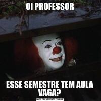 OI PROFESSORESSE SEMESTRE TEM AULA VAGA?