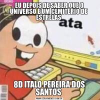 EU DEPOIS DE SABER QUE O UNIVERSO E UM CEMITÉRIO DE  ESTRELAS 8D ITALO PEREIRA DOS SANTOS 