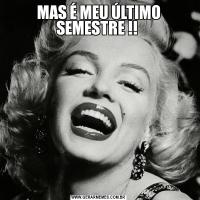 MAS É MEU ÚLTIMO SEMESTRE !! 