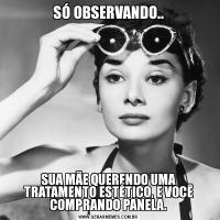 SÓ OBSERVANDO..SUA MÃE QUERENDO UMA TRATAMENTO ESTÉTICO, E VOCÊ COMPRANDO PANELA.