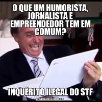 O QUE UM HUMORISTA, JORNALISTA E EMPREENDEDOR TEM EM COMUM?INQUÉRITO ILEGAL DO STF