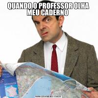 QUANDO O PROFESSOR OLHA MEU CADERNO 