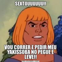 SEXTOUUUUUU!!VOU CORRER E PEDIR MEU YAKISSOBA NO PEGUE E LEVE!!