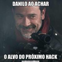 DANILO AO ACHARO ALVO DO PRÓXIMO HACK