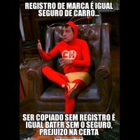REGISTRO DE MARCA É IGUAL SEGURO DE CARRO...SER COPIADO SEM REGISTRO É IGUAL BATER SEM O SEGURO, PREJUÍZO NA CERTA