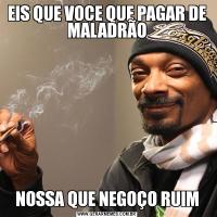 EIS QUE VOCE QUE PAGAR DE MALADRÃONOSSA QUE NEGOÇO RUIM