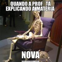 QUANDO A PROF   TÁ EXPLICANDO A´MATÉRIA NOVA