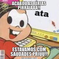 ACABOU AS FÉRIAS PIRRAIAAA!!ESTAVAMOS COM SAUDADES PRIUU!!