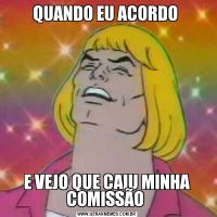QUANDO EU ACORDO E VEJO QUE CAIU MINHA COMISSÃO 