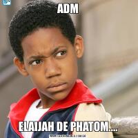 ADMELAIJAH DE PHATOM....