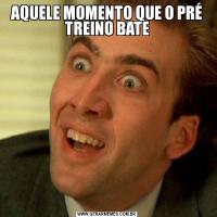 AQUELE MOMENTO QUE O PRÉ TREINO BATE