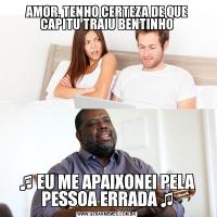 AMOR, TENHO CERTEZA DE QUE CAPITU TRAIU BENTINHO♫ EU ME APAIXONEI PELA PESSOA ERRADA ♫