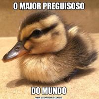 O MAIOR PREGUISOSODO MUNDO