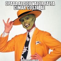 OPAAA AE DOU VALOR FALTA CIMAR COSTA  AE  