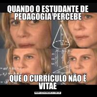 QUANDO O ESTUDANTE DE PEDAGOGIA PERCEBEQUE O CURRÍCULO NÃO É VITAE