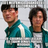 EU E MEU AMIGO  QUANDO EU E ELE CAI COM HACKEU -CARAMBA TAMO LASCADO ELE-TABOM DEMAIS PRA SER VERDDADE
