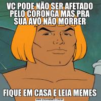 VC PODE NÃO SER AFETADO PELO CORONGA MAS PRA SUA AVÓ NÃO MORRERFIQUE EM CASA E LEIA MEMES