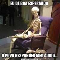 EU DE BOA ESPERANDO O POVO RESPONDER MEU ÁUDIO...