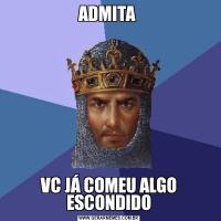 ADMITA VC JÁ COMEU ALGO ESCONDIDO