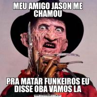 MEU AMIGO JASON ME CHAMOUPRA MATAR FUNKEIROS EU DISSE OBA VAMOS LA