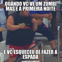 QUANDO VC VE UM ZUMBI MAS E A PRIMEIRA NOITEE VC ESQUECEU DE FAZER A ESPADA