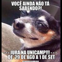 VOCÊ AINDA NÃO TÁ SABENDO?!- - - JURA NA UNICAMP!!! - - -    DE  29 DE AGO A 1 DE SET