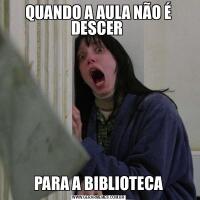 QUANDO A AULA NÃO É DESCER PARA A BIBLIOTECA