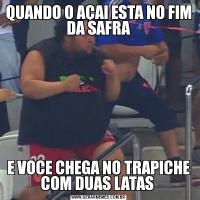 QUANDO O AÇAI ESTA NO FIM DA SAFRAE VOCE CHEGA NO TRAPICHE COM DUAS LATAS 