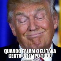 QUANDO FALAM Q EU TAVA CERTA O TEMPO TODO