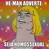 HE-MAN ADVERTE:SEJA HOMOSSEXUAL
