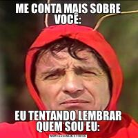 ME CONTA MAIS SOBRE VOCÊ:EU TENTANDO LEMBRAR QUEM SOU EU: