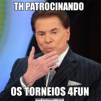 TH PATROCINANDO OS TORNEIOS 4FUN