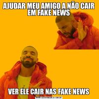 AJUDAR MEU AMIGO A NÃO CAIR EM FAKE NEWSVER ELE CAIR NAS FAKE NEWS