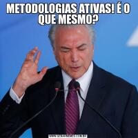 METODOLOGIAS ATIVAS! É O QUE MESMO?