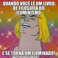 QUANDO VOCÊ LÊ UM LIVRO DE FILOSOFIA DO ILUMINISMOE SE TORNA UM ILUMINADO!