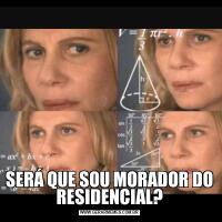 SERÁ QUE SOU MORADOR DO RESIDENCIAL?
