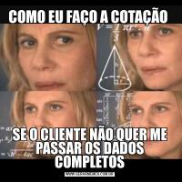 COMO EU FAÇO A COTAÇÃO SE O CLIENTE NÃO QUER ME PASSAR OS DADOS COMPLETOS
