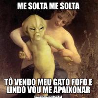 ME SOLTA ME SOLTATÔ VENDO MEU GATO FOFO E LINDO VOU ME APAIXONAR