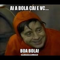 AI A BOLA CAI E VC....BOA BOLA!