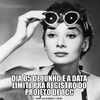 DIA 05 DE JUNHO É A DATA LIMITE PRA REGISTRO DO PROJETO DE TCC